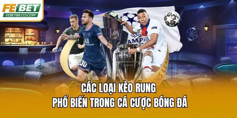 Các loại kèo rung phổ biến trong cá cược bóng đá