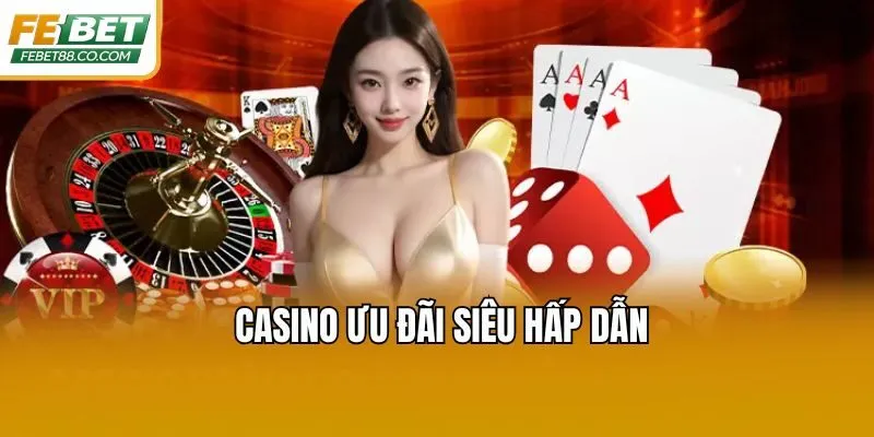 Casino ưu đãi siêu hấp dẫn