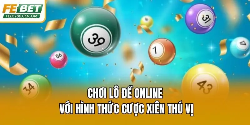 Chơi lô đề online với hình thức cược xiên thú vị