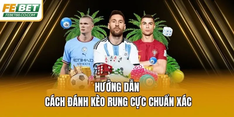 Hướng dẫn cách đánh kèo rung cực chuẩn xác