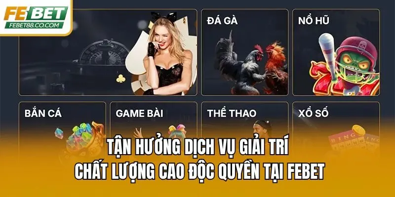 Tận hưởng dịch vụ giải trí chất lượng cao độc quyền tại Febet