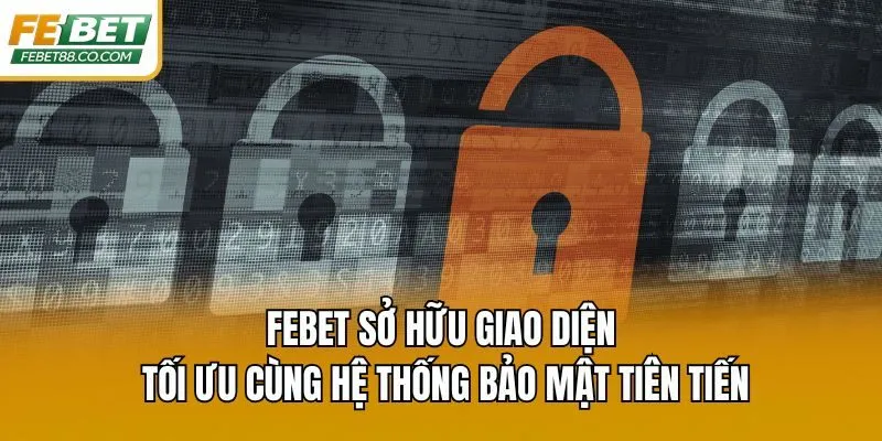 Febet sở hữu giao diện tối ưu cùng hệ thống bảo mật tiên tiến