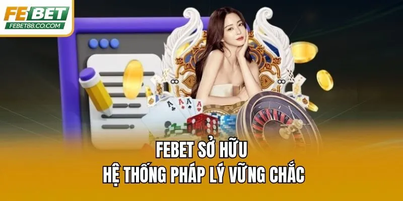 Febet sở hữu hệ thống pháp lý vững chắc