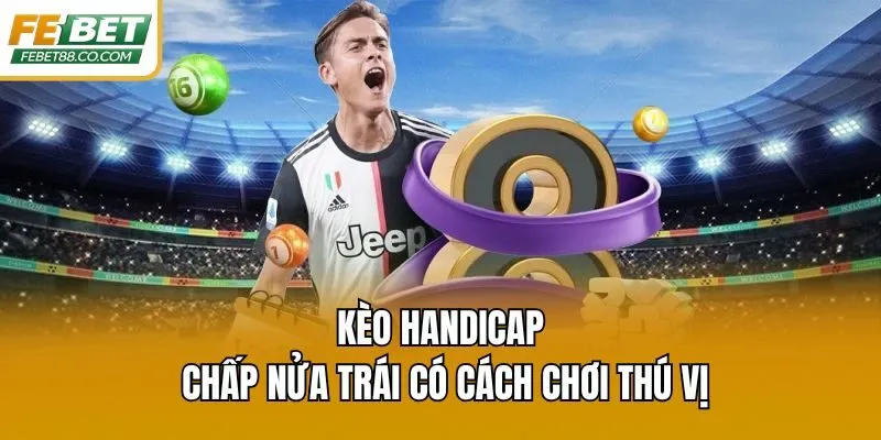 Kèo Handicap chấp nửa trái có cách chơi thú vị