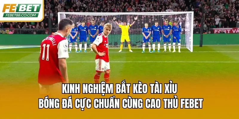 Kinh Nghiệm Bắt Kèo Tài Xỉu Bóng Đá Cực Chuẩn Cùng Cao Thủ