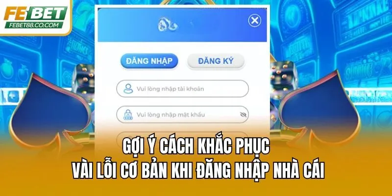Gợi ý cách khắc phục vài lỗi cơ bản khi đăng nhập nhà cái