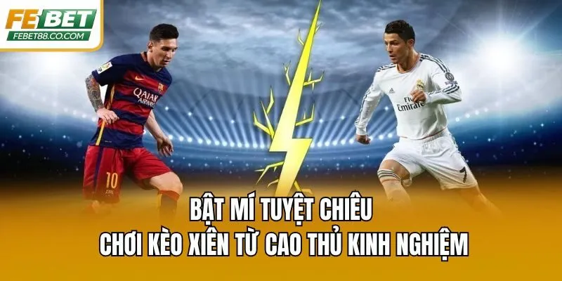 Bật mí tuyệt chiêu chơi kèo xiên từ cao thủ kinh nghiệm