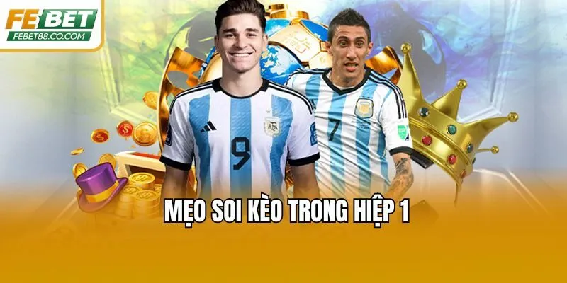 Mẹo soi kèo trong hiệp 1