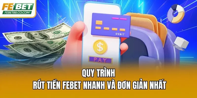 Quy trình rút tiền Febet nhanh và đơn giản nhất