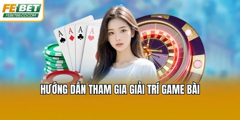 Hướng dẫn tham gia giải trí game bài 