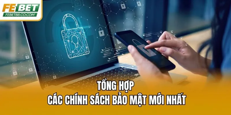 Tổng hợp các chính sách bảo mật mới nhất