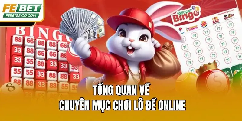 Tổng quan về chuyên mục chơi lô đề online