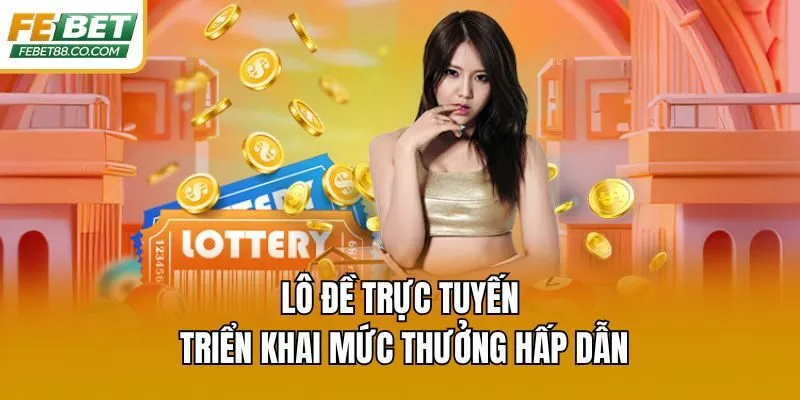 Lô đề trực tuyến triển khai mức thưởng hấp dẫn