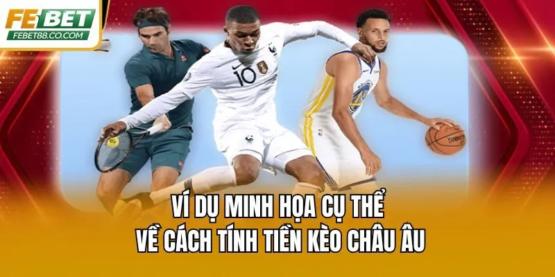 Ví dụ minh họa cụ thể về cách tính tiền kèo châu Âu